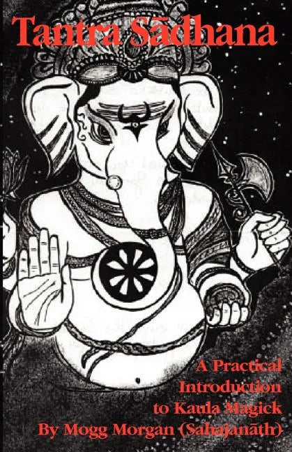 Tantra Sadhana: A Practical Introduction to Kaula Magick - Paperback