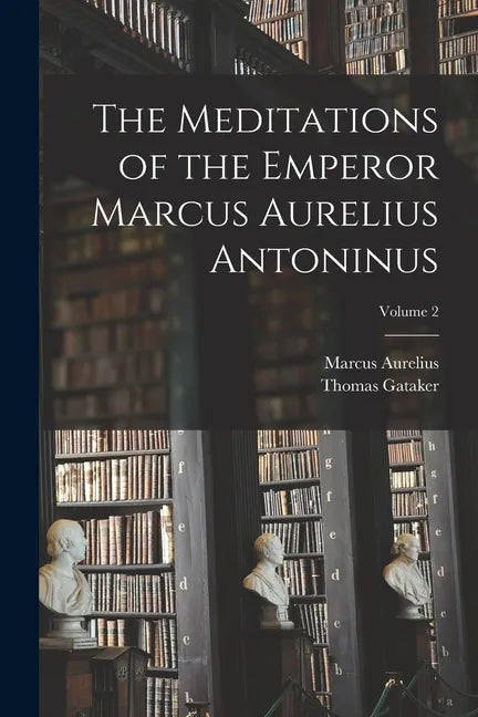 The Meditations of the Emperor Marcus Aurelius Antoninus; Volume 2 - Paperback