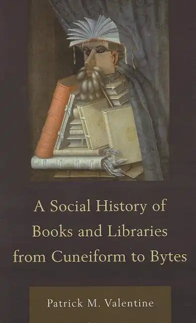 A Social History of Books and Libraries from Cuneiform to Bytes - Hardcover