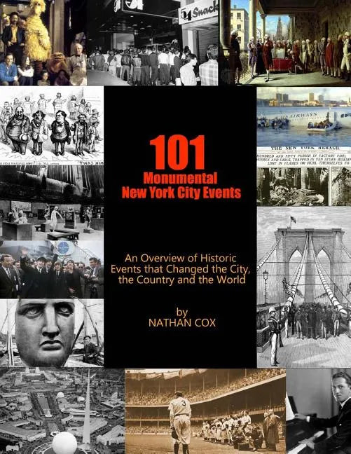 101 Monumental New York City Events: An Overview of the historic events that changed the city, the country and the world. - Paperback