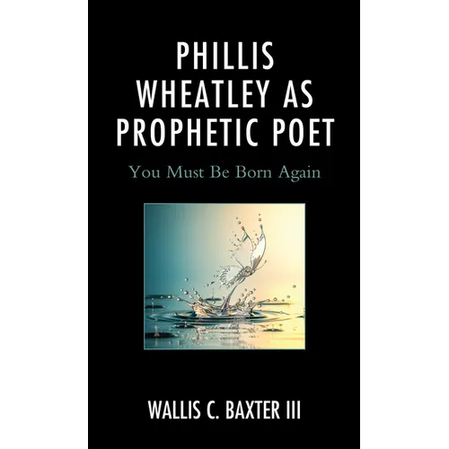 Phillis Wheatley as Prophetic Poet: You Must Be Born Again - Paperback