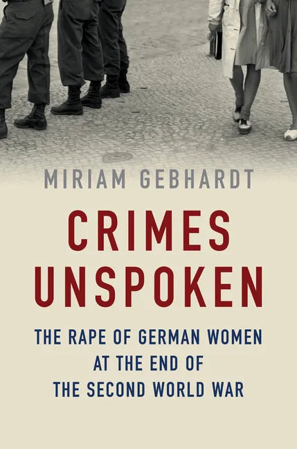 Crimes Unspoken: The Rape of German Women at the End of the Second World War - Paperback