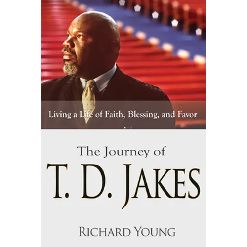 The Journey of T.D. Jakes: Living a Life of Faith, Blessing, and Favor - Paperback