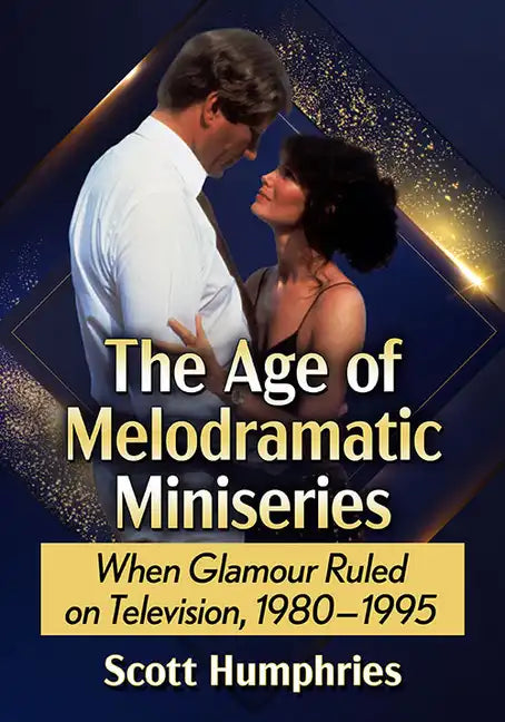 The Age of Melodramatic Miniseries: When Glamour Ruled on Television, 1980-1995 - Paperback