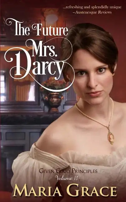 The Future Mrs. Darcy: Given Good Principles Volume 2 - Paperback