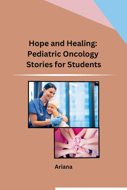 Hope and Healing: Pediatric Oncology Stories for Students - Paperback