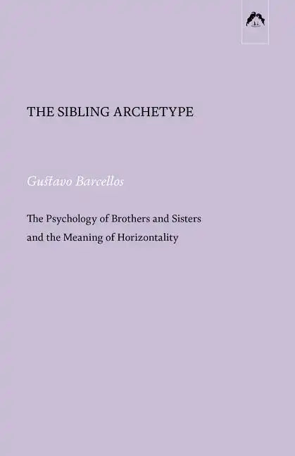 The Sibling Archetype: The Psychology of Brothers and Sisters and the Meaning of Horizontality - Paperback
