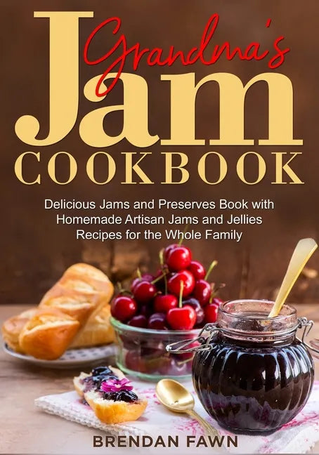 Grandma's Jam Cookbook: Delicious Jams and Preserves Book with Homemade Artisan Jams and Jellies Recipes for the Whole Family - Paperback
