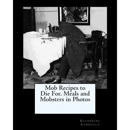 Mob Recipes to Die For. Meals and Mobsters in Photos - Paperback