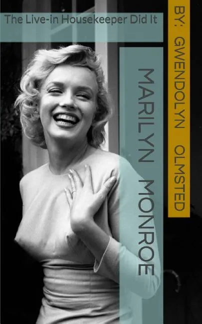 Marilyn Monroe: The Live-in Housekeeper did it: .....all of it, acting independently, and the Kennedy's had nothing to do with it - Paperback