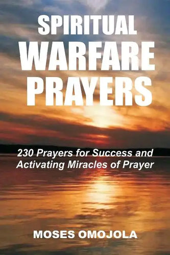 Spiritual Warfare Prayers: 230 Prayers for Success and Activating Miracles Of Prayer - Paperback