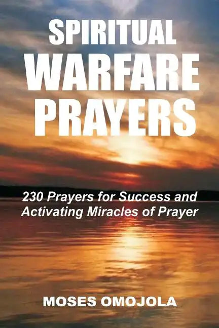 Spiritual Warfare Prayers: 230 Prayers for Success and Activating Miracles Of Prayer - Paperback