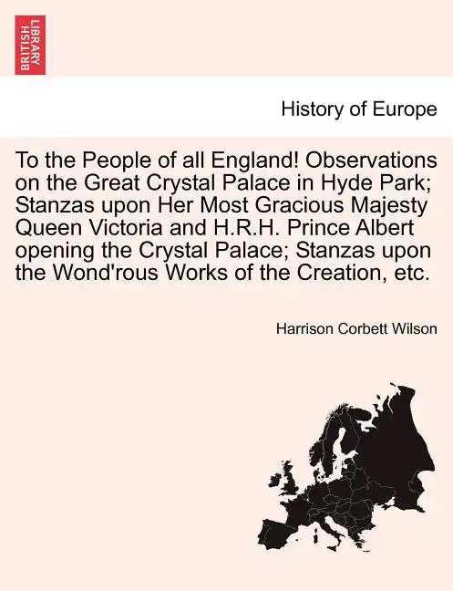 To the People of All England! Observations on the Great Crystal Palace in Hyde Park; Stanzas Upon Her Most Gracious Majesty Queen Victoria and H.R.H. - Paperback