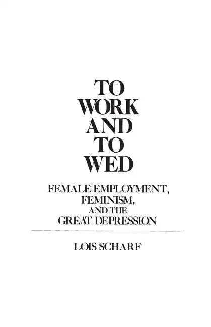 To Work and To Wed: Female Employment, Feminism, and the Great Depression - Paperback