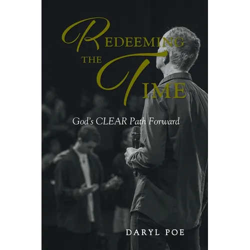 Redeeming The Time: God's CLEAR Path Forward - Paperback