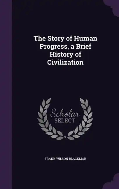 The Story of Human Progress, a Brief History of Civilization - Hardcover