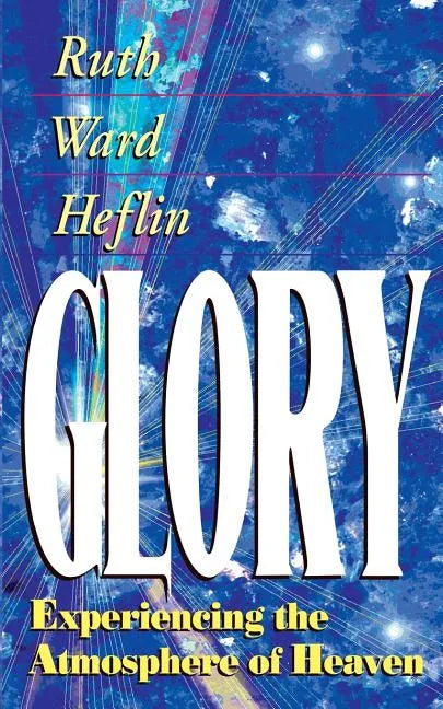 Glory: Experiencing the Atmosphere of Heaven - Paperback