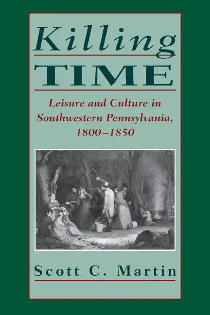 Killing Time: Leisure and Culture in Southwestern Pennsylvania, 1800-1850 - Paperback