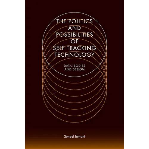 The Politics and Possibilities of Self-Tracking Technology: Data, Bodies and Design - Hardcover