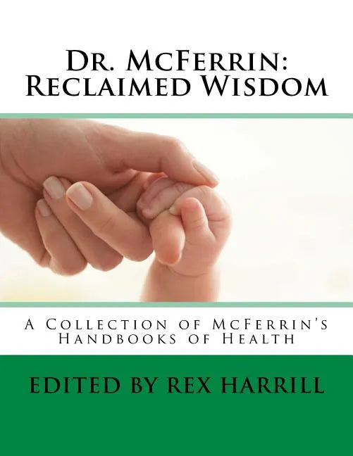 Dr. McFerrin: Reclaimed Wisdom: A Collection of McFerrin's 52 Handbooks of Health - Paperback