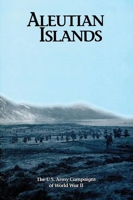 Aleutian Islands: The U.S. Army Campaigns of World War II - Paperback