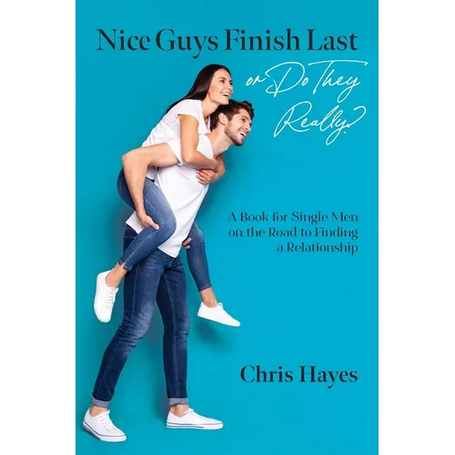 Nice Guys Finish Last or Do They Really?: A Book for Single Men on the Road to Finding a Relationship - Paperback