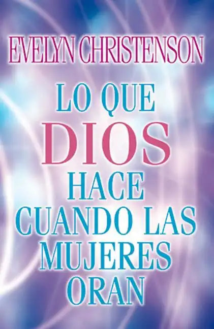 Lo Que Dios Hace Cuando las Mujeres Oran = What God Does When Women Pray = What God Does When Women Pray - Paperback