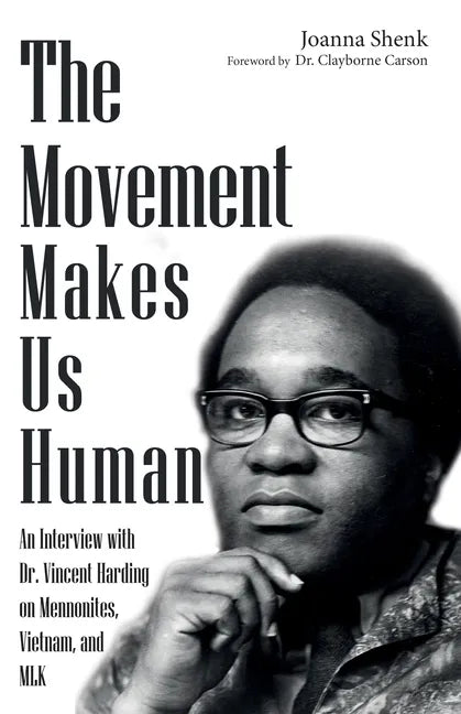 The Movement Makes Us Human: An Interview with Dr. Vincent Harding on Mennonites, Vietnam, and Mlk - Paperback