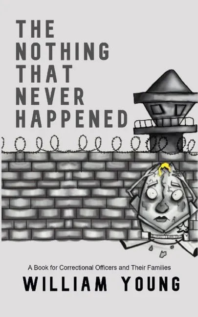 The Nothing That Never Happened: A Collection of Stories for Correctional Officers and Their Families - Paperback