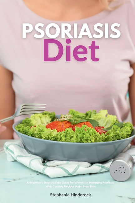 Psoriasis Diet: A Beginner's Step-by-Step Guide for Women on Managing Psoriasis, With Curated Recipes and a Meal Plan - Paperback