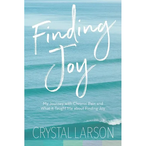 Finding Joy: My Journey with Chronic Pain and What It Taught Me About Finding Joy - Paperback