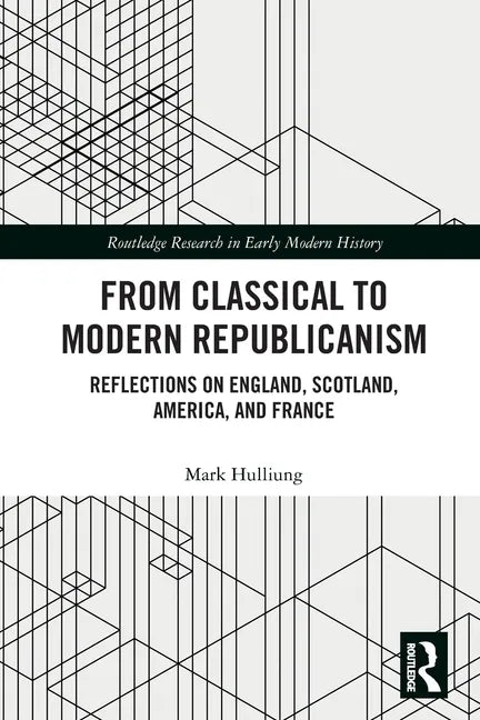 From Classical to Modern Republicanism: Reflections on England, Scotland, America, and France - Paperback