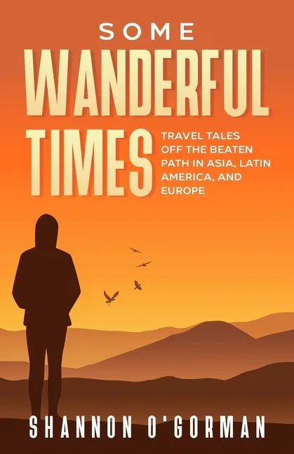 Some Wanderful Times: Travel Tales Off the Beaten Path in Asia, Latin America, and Europe - Paperback
