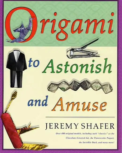 Origami to Astonish and Amuse: Over 400 Original Models, Including Such Classics as the Chocolate-Covered Ant, the Transvestite Puppet, the Invisible - Paperback