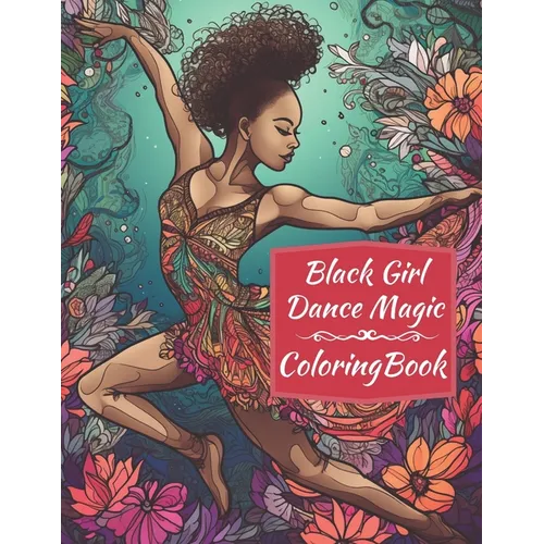 Black Girl Dance Magic Coloring Book: A Ballet Coloring Book For Young Black Women - Paperback