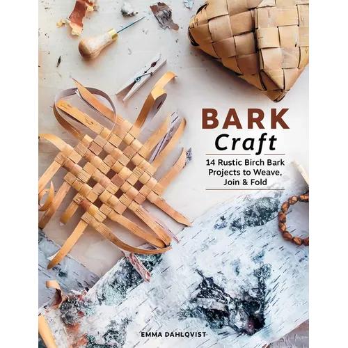 Bark Craft: 14 Rustic Birch Bark Projects to Weave, Join & Fold - Hardcover