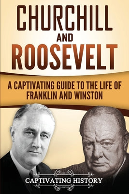 Churchill and Roosevelt: A Captivating Guide to the Life of Franklin and Winston - Paperback