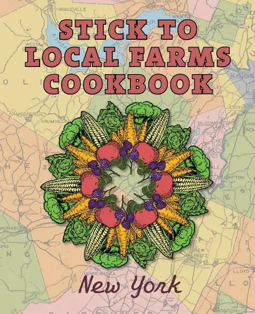 Stick to Local Farms Cookbook: New York - Paperback