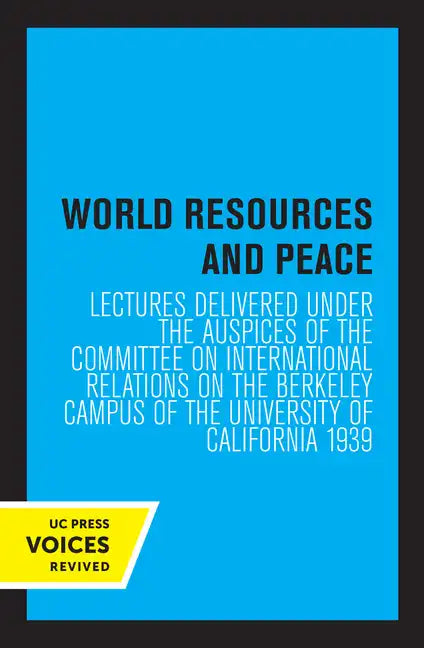 World Resources and Peace: Lectures Delivered Under the Auspices of the Committee on International Relations on the Berkeley Campus of the University - Paperback
