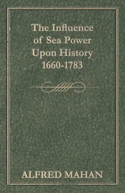 The Influence of Sea Power Upon History, 1660-1783 - Paperback