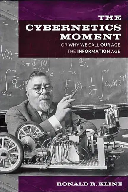 Cybernetics Moment: Or Why We Call Our Age the Information Age - Paperback