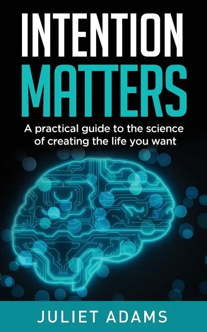 Intention Matters: The science of creating the life you want - Paperback