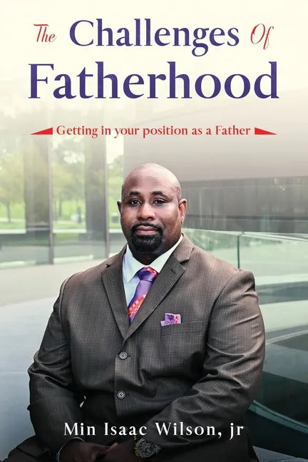 The Challenges of Fatherhood: Getting in your position as a Father - Paperback