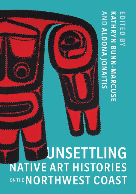 Unsettling Native Art Histories on the Northwest Coast - Paperback
