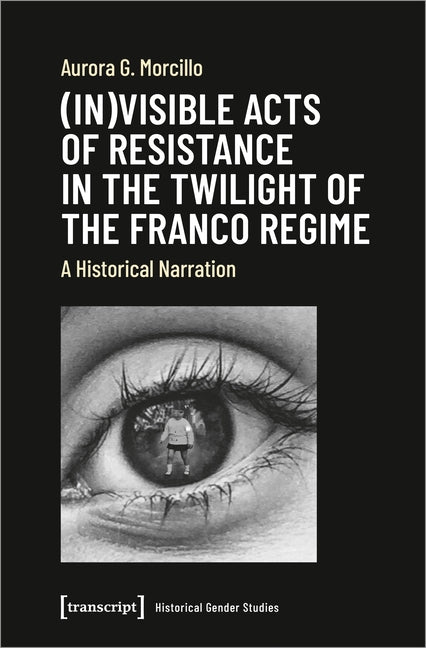 (In)Visible Acts of Resistance in the Twilight of the Franco Regime: A Historical Narration - Paperback