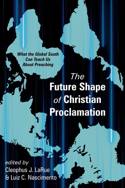 The Future Shape of Christian Proclamation: What the Global South Can Teach Us about Preaching - Paperback