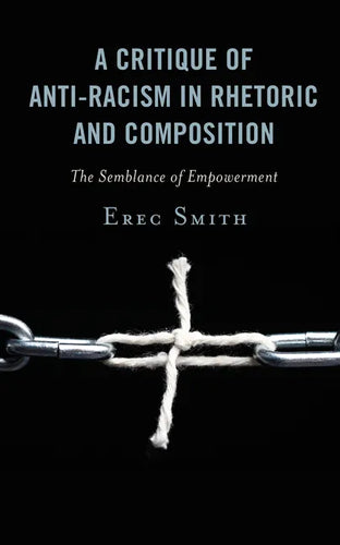 A Critique of Anti-racism in Rhetoric and Composition: The Semblance of Empowerment - Hardcover