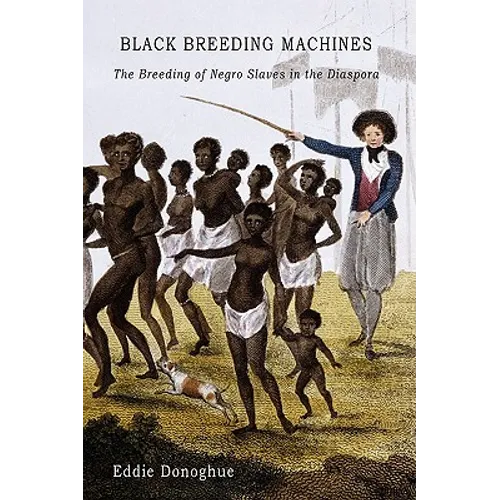Black Breeding Machines: The Breeding of Negro Slaves in the Diaspora - Hardcover