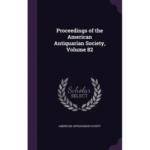 Proceedings of the American Antiquarian Society, Volume 82 - Hardcover