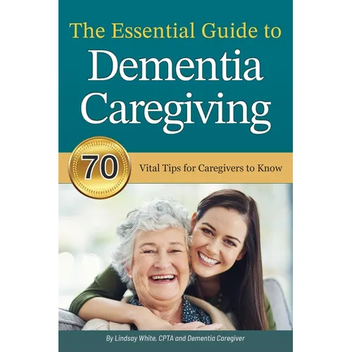 The Essential Guide to Dementia Caregiving: 70 Vital Tips for Caregivers to Know - Paperback